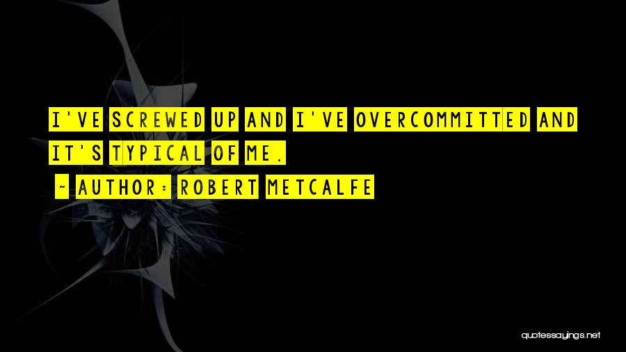 Overcommitted Quotes By Robert Metcalfe