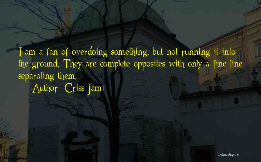 Overdoing It Quotes By Criss Jami