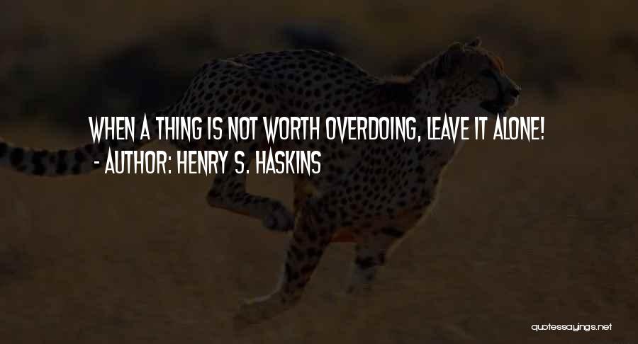 Overdoing It Quotes By Henry S. Haskins
