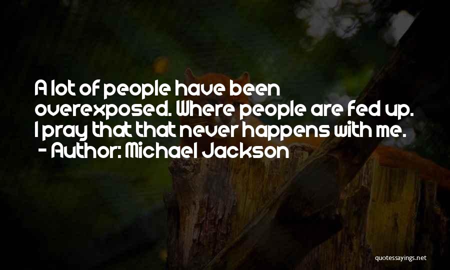 Overexposed Quotes By Michael Jackson