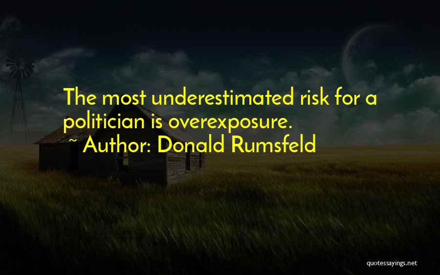 Overexposure Quotes By Donald Rumsfeld