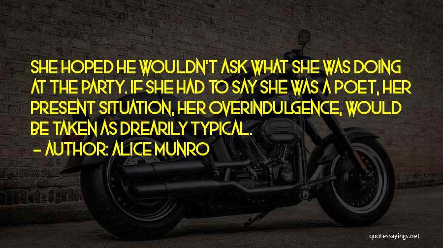 Overindulgence Quotes By Alice Munro