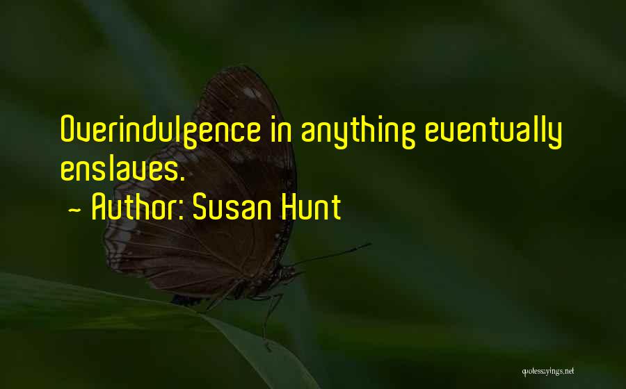 Overindulgence Quotes By Susan Hunt