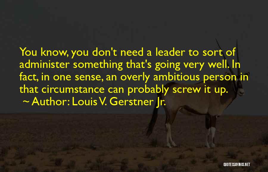 Overly Ambitious Quotes By Louis V. Gerstner Jr.