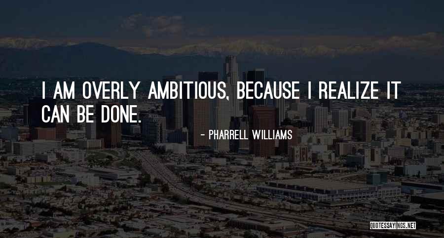 Overly Ambitious Quotes By Pharrell Williams