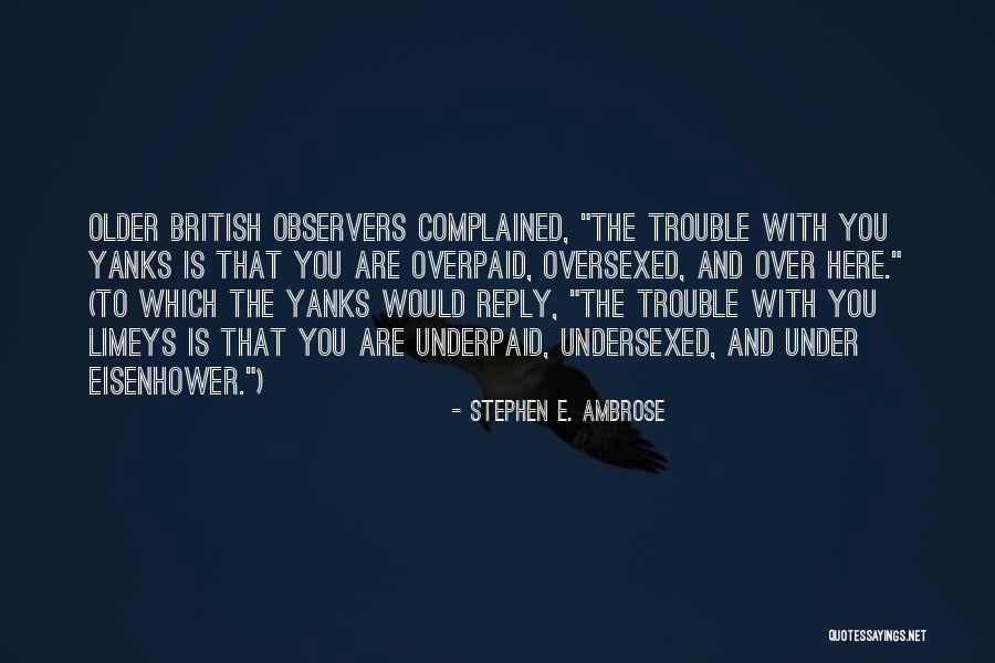 Overpaid Quotes By Stephen E. Ambrose Overpaid Quotes By Stephen E. Ambrose