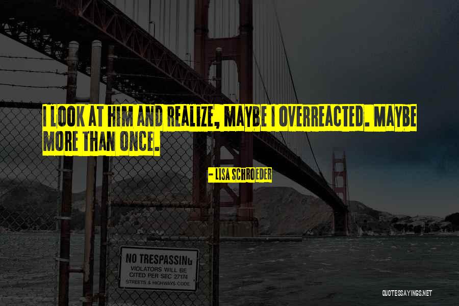 Overreacted Quotes By Lisa Schroeder Overreacted Quotes By Lisa Schroeder