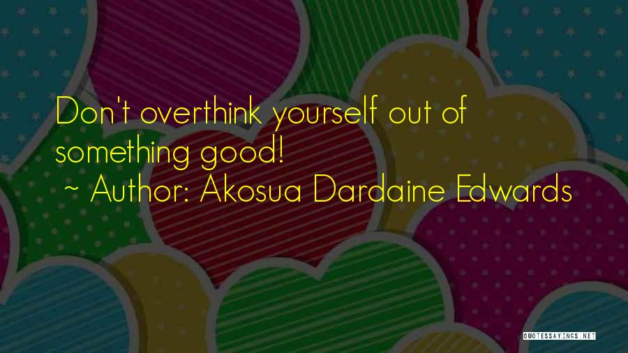 Overthinking Things Quotes By Akosua Dardaine Edwards