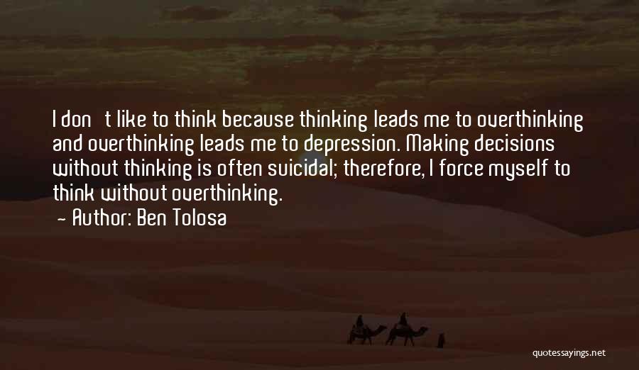 Overthinking Things Quotes By Ben Tolosa