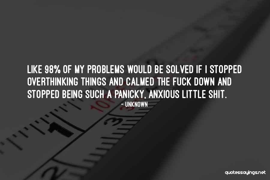Overthinking Too Much Quotes By Unknown Overthinking Too Much Quotes By Unknown