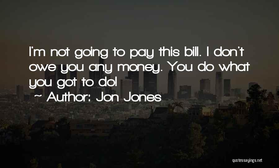 Owe Me Money Quotes By Jon Jones