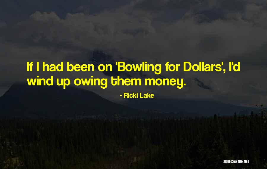 Owing Me Money Quotes By Ricki Lake Owing Me Money Quotes By Ricki Lake