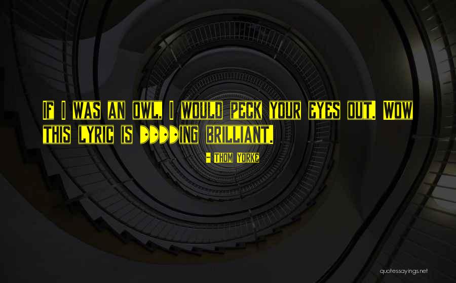 Owl Eyes Quotes By Thom Yorke Owl Eyes Quotes By Thom Yorke