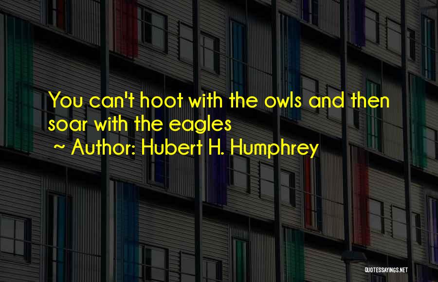 Owl Hoot Quotes By Hubert H. Humphrey