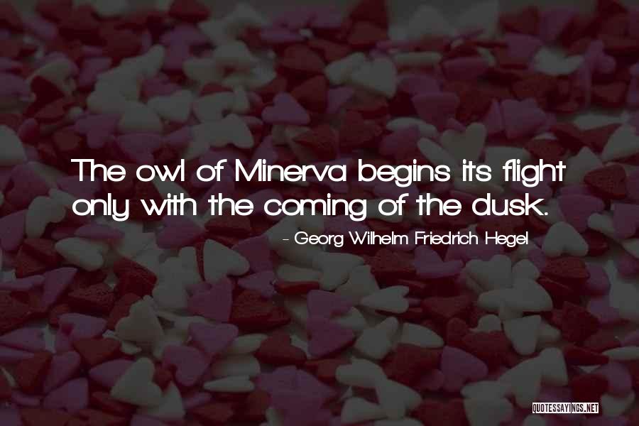 Owl Of Minerva Quotes By Georg Wilhelm Friedrich Hegel Owl Of Minerva Quotes By Georg Wilhelm Friedrich Hegel