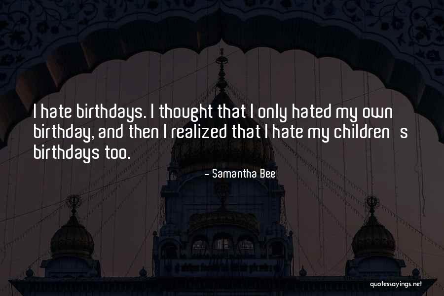 Own Birthday Quotes By Samantha Bee Own Birthday Quotes By Samantha Bee