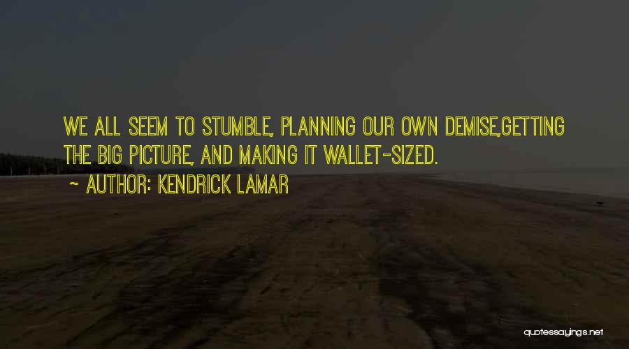 Own Demise Quotes By Kendrick Lamar