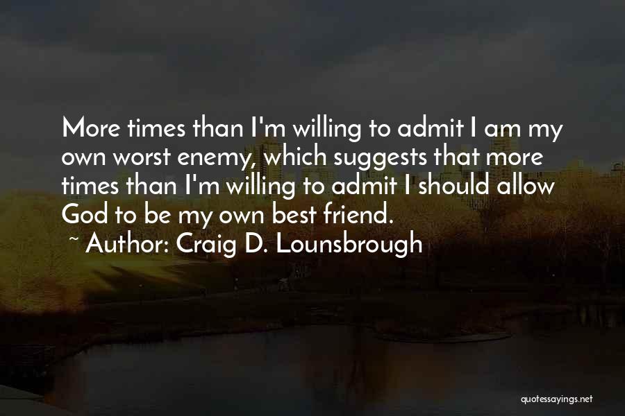 Own Worst Enemy Quotes By Craig D. Lounsbrough