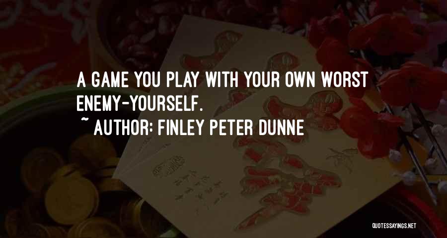 Own Worst Enemy Quotes By Finley Peter Dunne