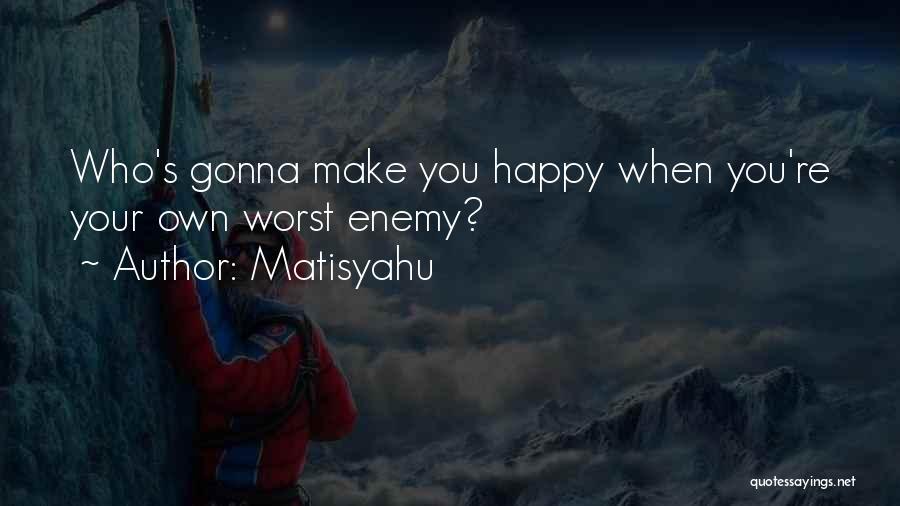 Own Worst Enemy Quotes By Matisyahu