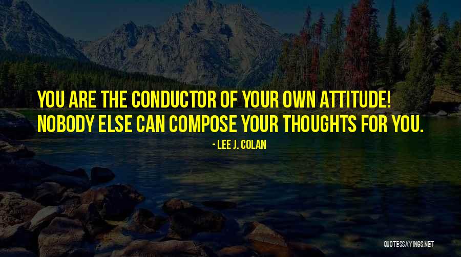 Own Your Attitude Quotes By Lee J. Colan Own Your Attitude Quotes By Lee J. Colan