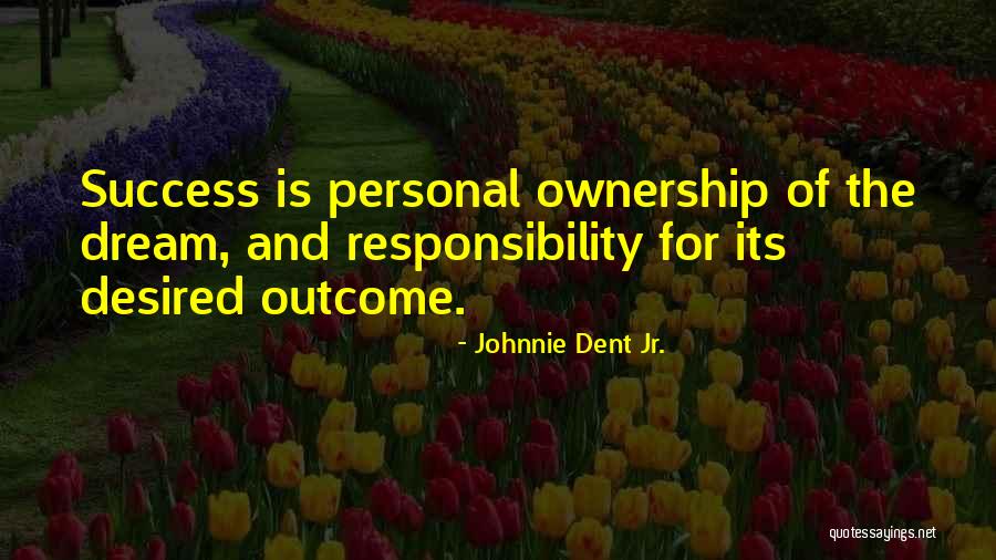 Ownership And Responsibility Quotes By Johnnie Dent Jr.