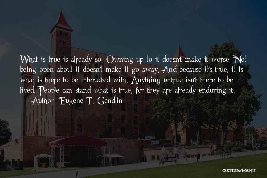 Owning Up To The Truth Quotes By Eugene T. Gendlin