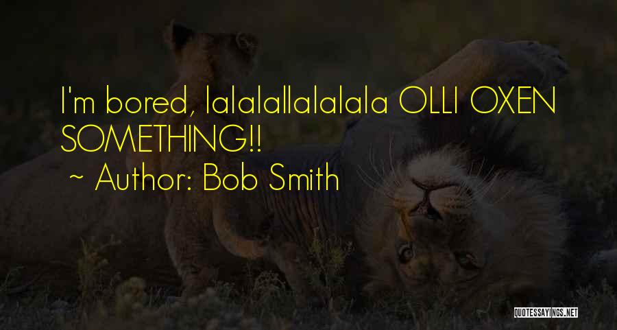 Oxen Quotes By Bob Smith