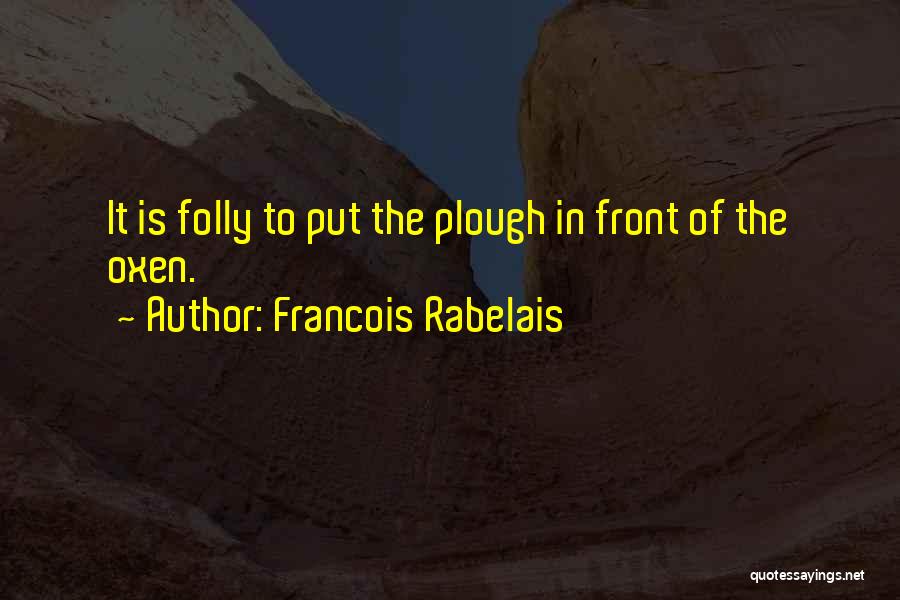 Oxen Quotes By Francois Rabelais