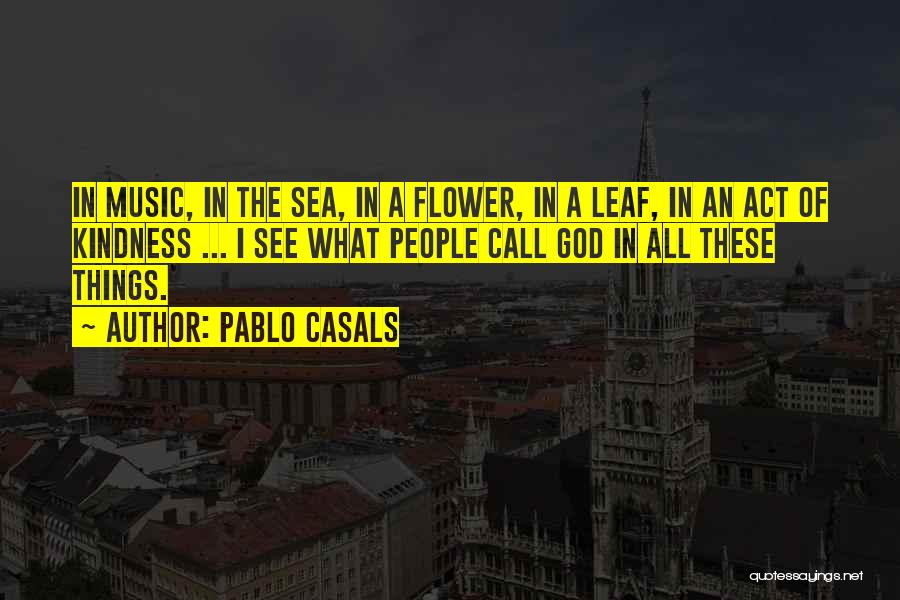 Pablo Casals Music Quotes By Pablo Casals