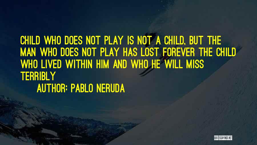 Pablo Neruda Child Quotes By Pablo Neruda