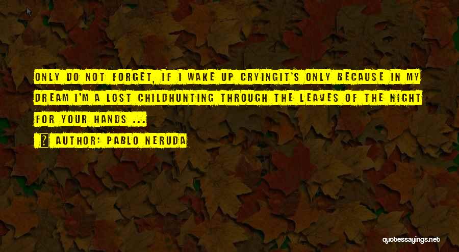 Pablo Neruda Child Quotes By Pablo Neruda