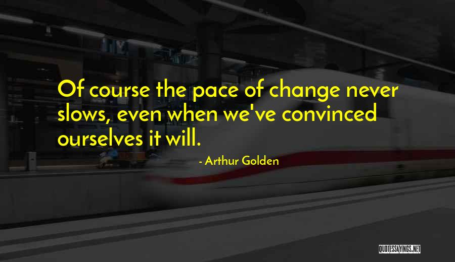 Pace Of Change Quotes By Arthur Golden Pace Of Change Quotes By Arthur Golden