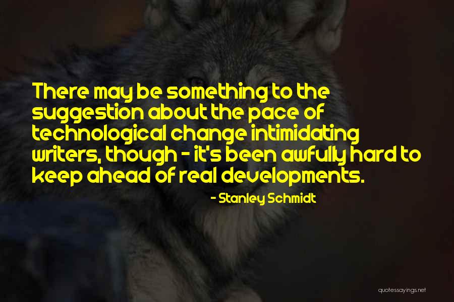 Pace Of Change Quotes By Stanley Schmidt Pace Of Change Quotes By Stanley Schmidt
