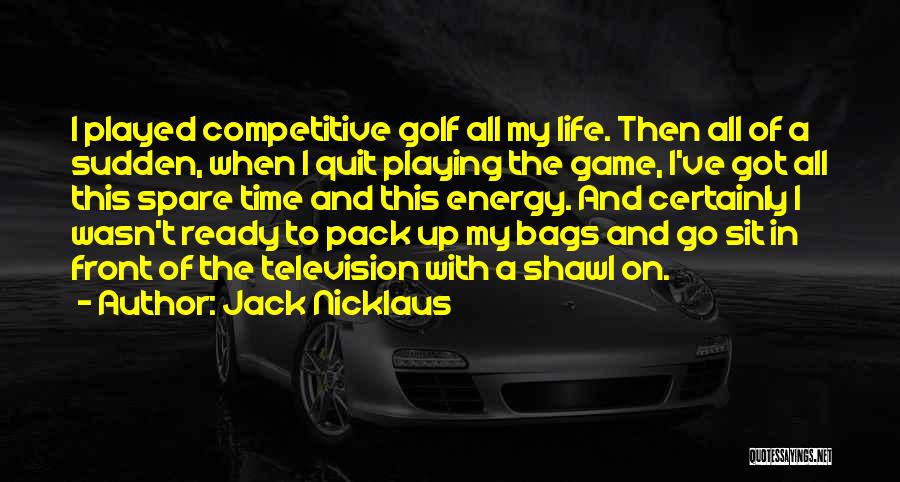 Pack Up And Go Quotes By Jack Nicklaus