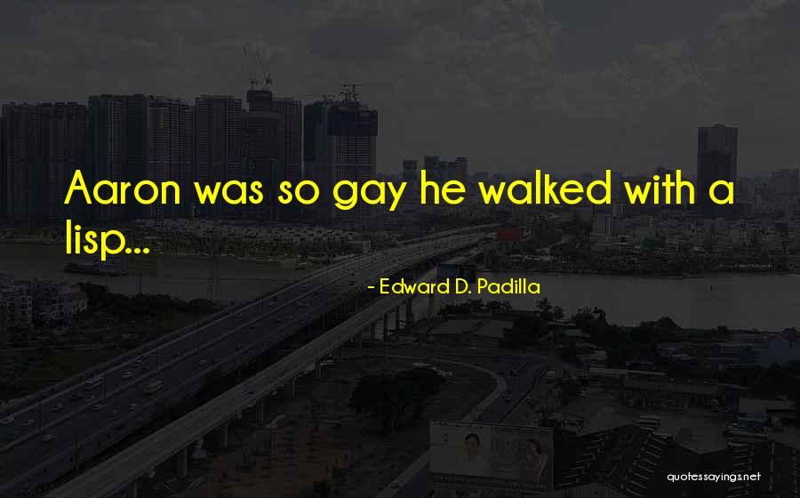 Padilla Quotes By Edward D. Padilla Padilla Quotes By Edward D. Padilla