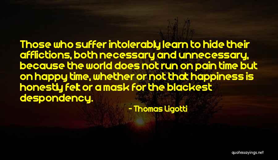 Pain And Happiness Quotes By Thomas Ligotti Pain And Happiness Quotes By Thomas Ligotti