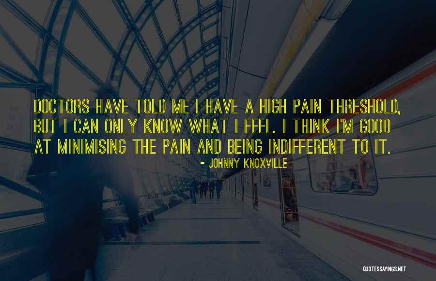 Pain Being Good Quotes By Johnny Knoxville