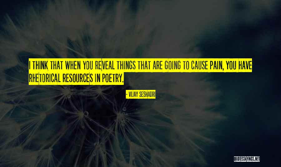 Pain Causes Quotes By Vijay Seshadri Pain Causes Quotes By Vijay Seshadri