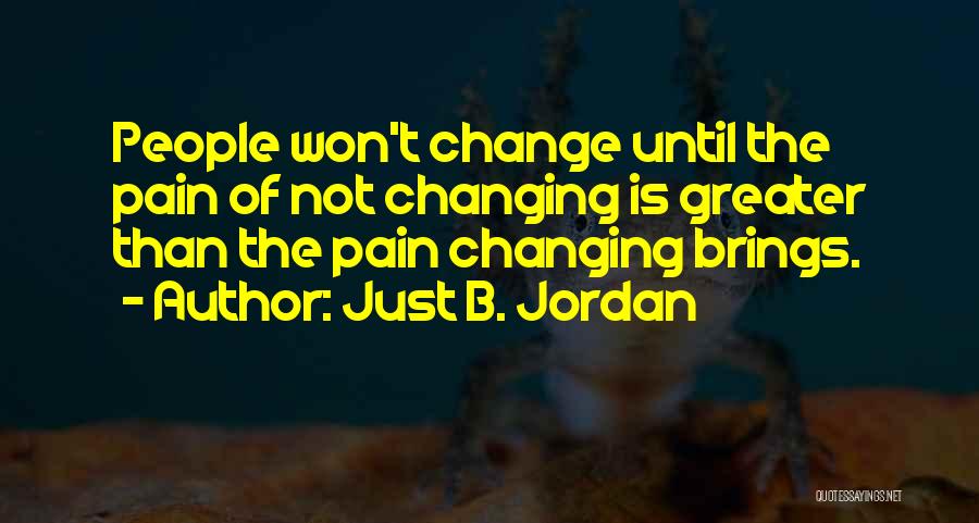 Pain Changing You Quotes By Just B. Jordan