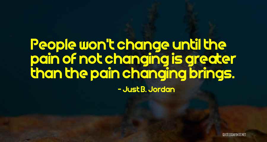 Pain Changing You Quotes By Just B. Jordan