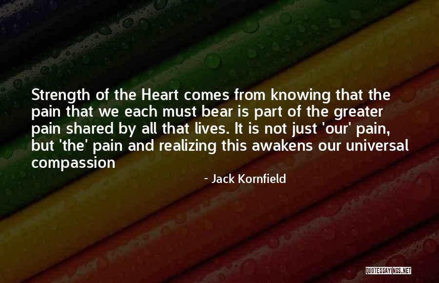 Pain Comes Strength Quotes By Jack Kornfield Pain Comes Strength Quotes By Jack Kornfield