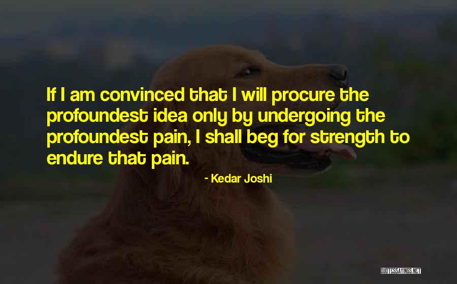 Pain Comes Strength Quotes By Kedar Joshi Pain Comes Strength Quotes By Kedar Joshi