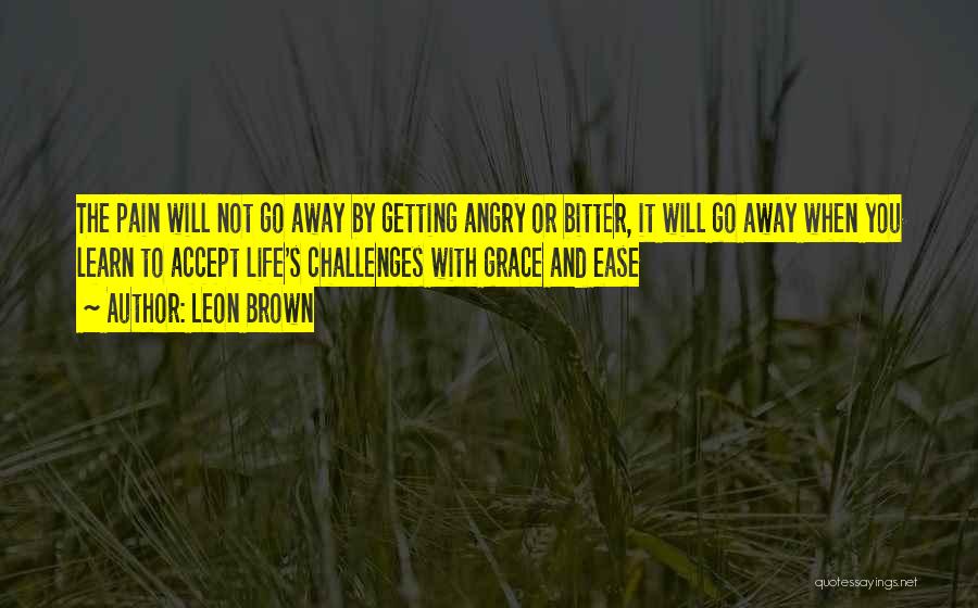 Pain Go Away Quotes By Leon Brown