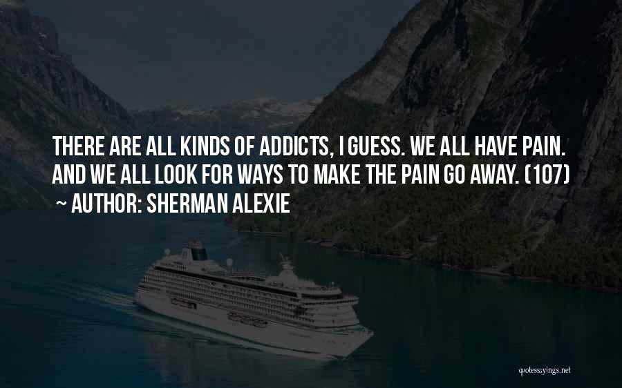 Pain Go Away Quotes By Sherman Alexie