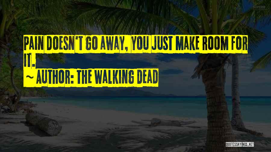 Pain Go Away Quotes By The Walking Dead