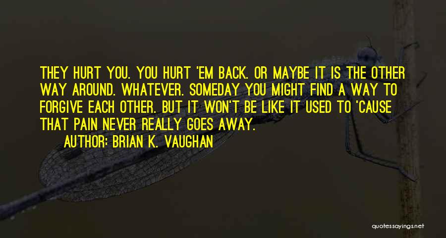 Pain Goes Away Quotes By Brian K. Vaughan