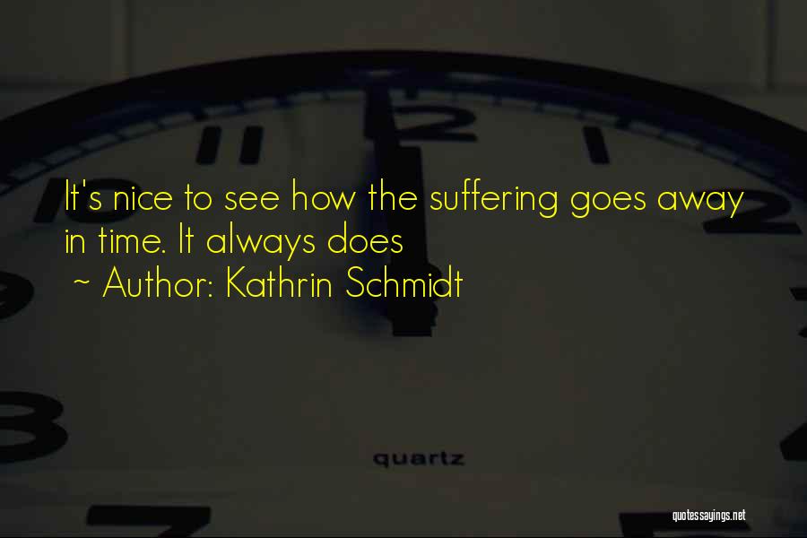 Pain Goes Away Quotes By Kathrin Schmidt