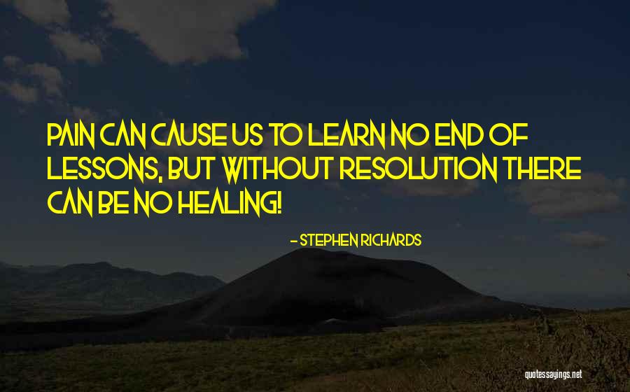 Pain Healing Quotes By Stephen Richards Pain Healing Quotes By Stephen Richards