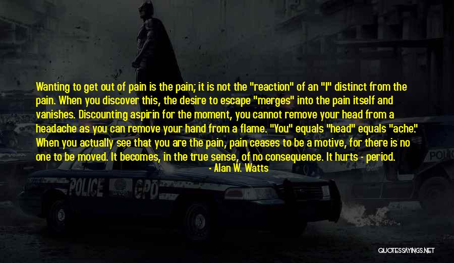 Pain Hurts Quotes By Alan W. Watts Pain Hurts Quotes By Alan W. Watts
